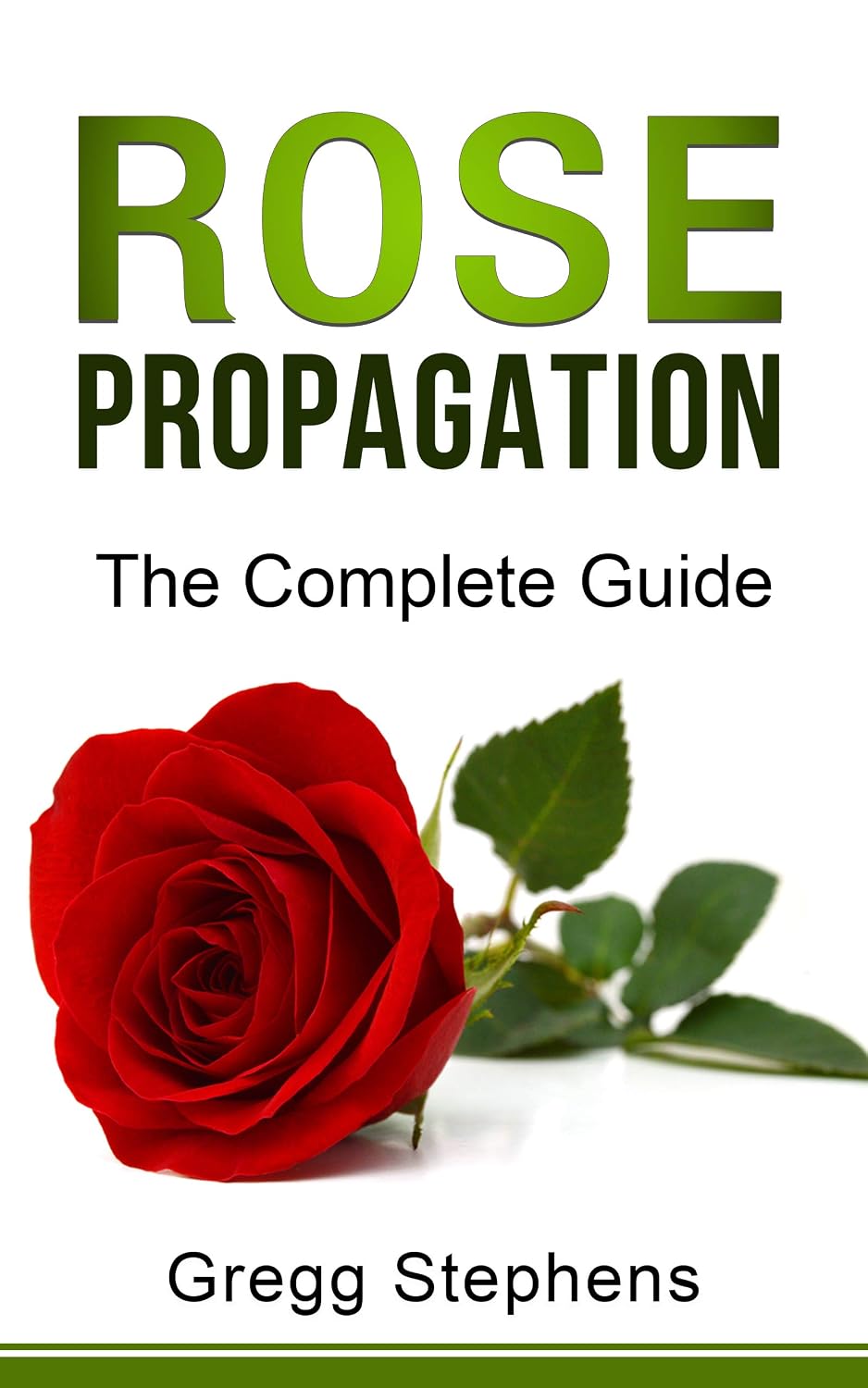 Rose Propagation: The Complete Guide by Gregg Stephens - Kindle Edition - Learn Alternative Propagation Methods for Roses