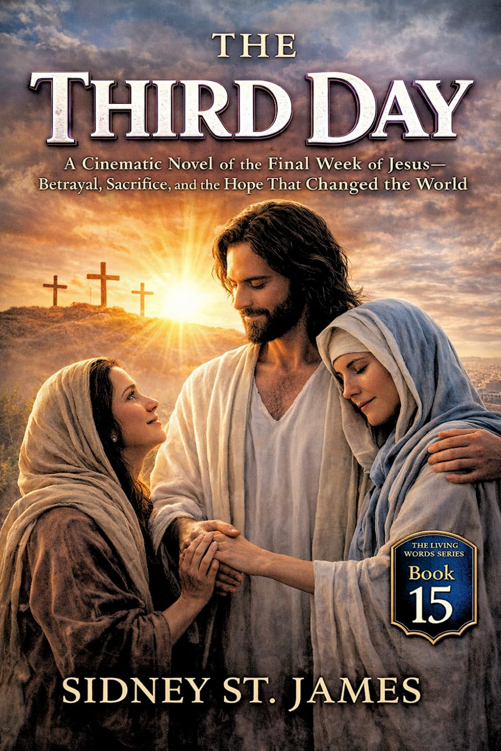 The Third Day: A Cinematic Novel of the Final Week of Jesus—Betrayal, Sacrifice, and the Hope That Changed the World (The Living Words Series)