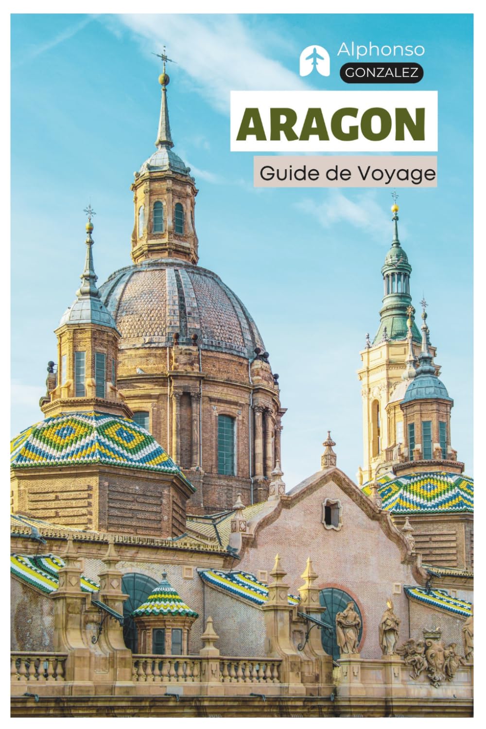 Aragon Guide de Voyage: Attractions, Saragosse, Huesca, Teruel, Routes panoramiques, Gastronomie, Vins, Activités de plein air, Festivals et Itinéraires