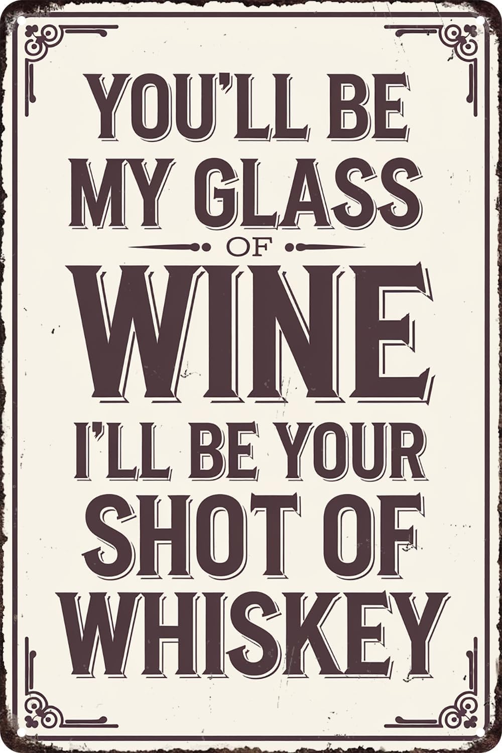 SMAZDFXX You'll Be My Glass of Wine I'll Be Your Shot of Whiskey Metal Vintage Look Decoration Poster Sign for Home Kitchen Bathroom Garage Inspirational Quotes Wall Decor Poster 5.5"x8"