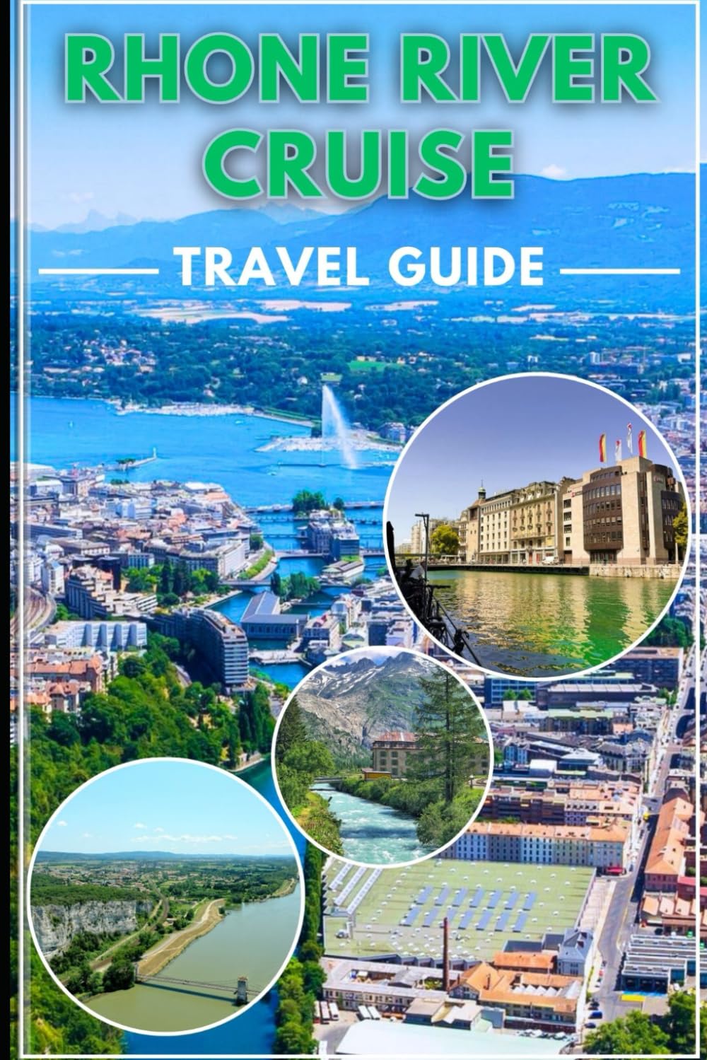Rhone River Cruise Travel Guide 2025/2026: Your Insider Blueprint to Frances Scenic Waterways, Culinary Delighgt And Cultural Discoveries
