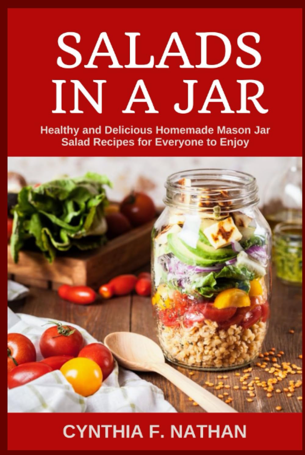 Salads in a Jar: Healthy and Delicious Homemade Mason Jar Salad Recipes for Everyone to Enjoy