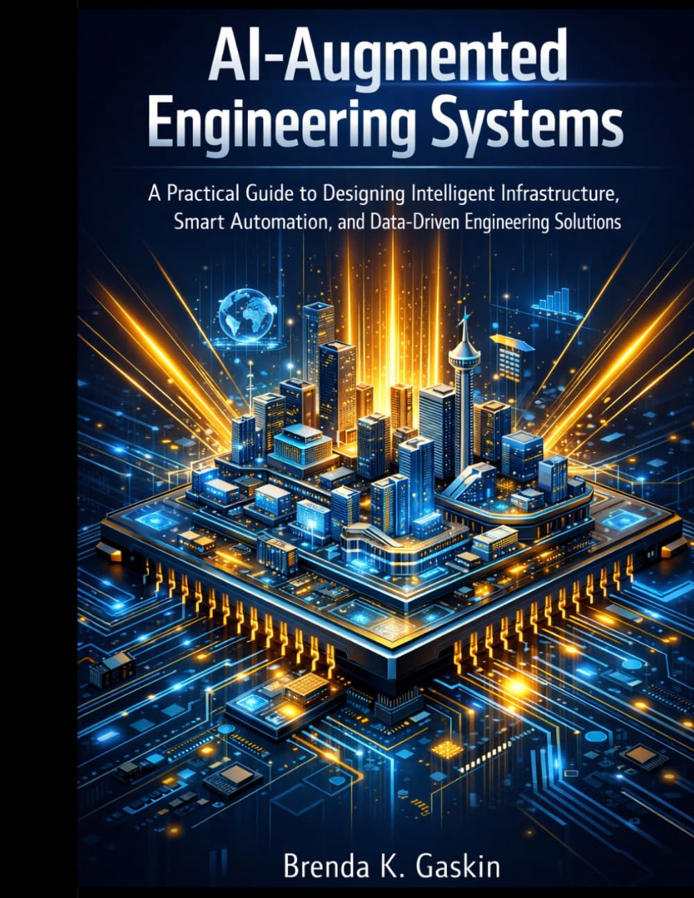 AI-Augmented Engineering Systems: A Practical Guide to Designing Intelligent Infrastructure, Smart Automation, and Data-Driven Engineering Solutions (Advanced Firmware Engineering)