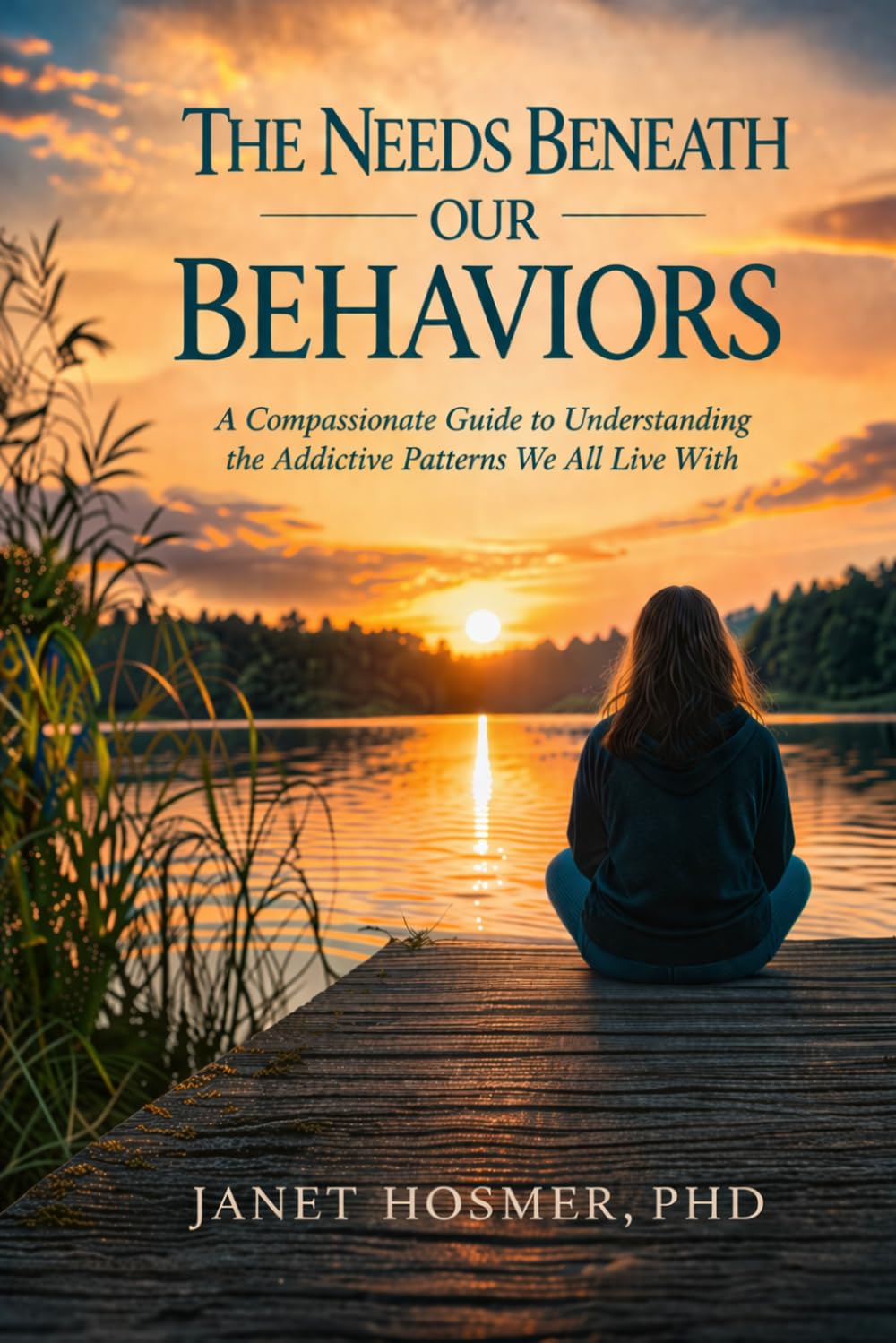 The Needs Beneath our Behaviors: A Compassionate Guide to Understanding the Addictive Patterns We All Live With