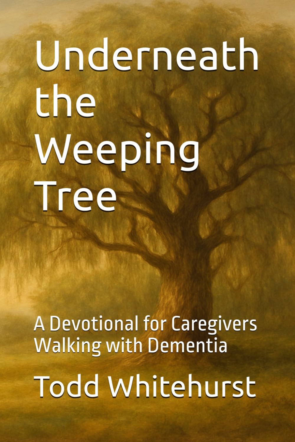 Underneath the Weeping Tree: A Devotional for Caregivers Walking with Dementia