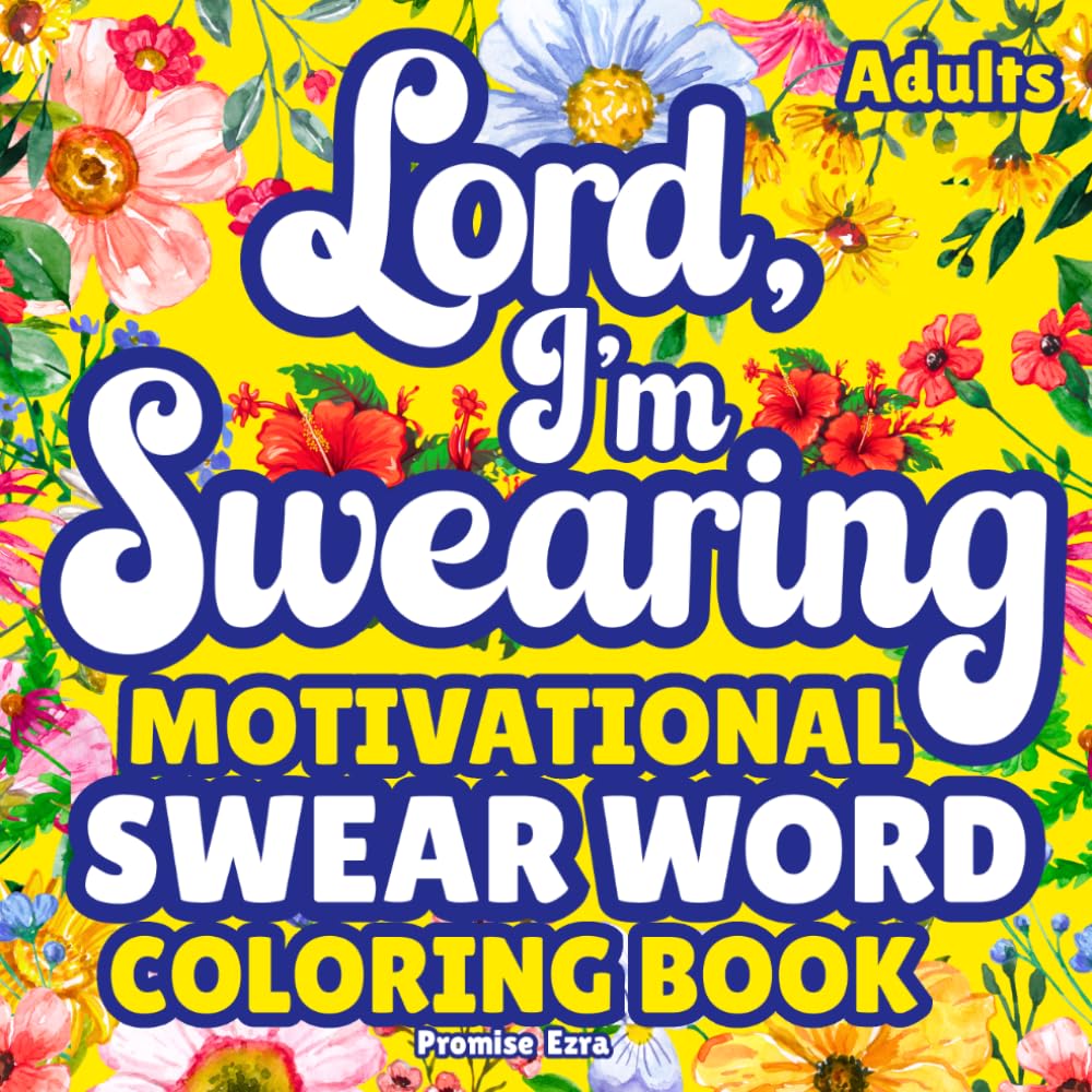 Lord, I’m Swearing—Motivational Swear Word Coloring Book for Adults: Naughty Inspiration, Stress Relief & Relaxation | Bold, Easy and Funny Cuss Words