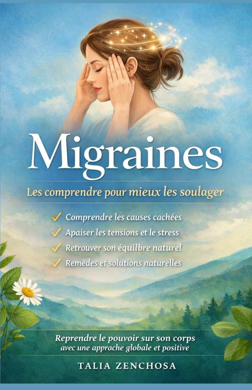 Migraines : les comprendre pour mieux les soulager: Une approche globale et naturelle pour apaiser les tensions, retrouver l’équilibre et reprendre le pouvoir sur son corps