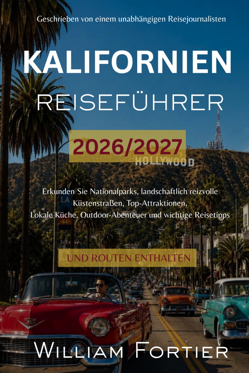 KALIFORNIEN REISEFÜHRER 2026 / 2027: Erkunden Sie Nationalparks, landschaftlich reizvolle Küstenstraßen, Top-Attraktionen, Lokale Küche, Outdoor-Abenteuer und wichtige Reisetipps