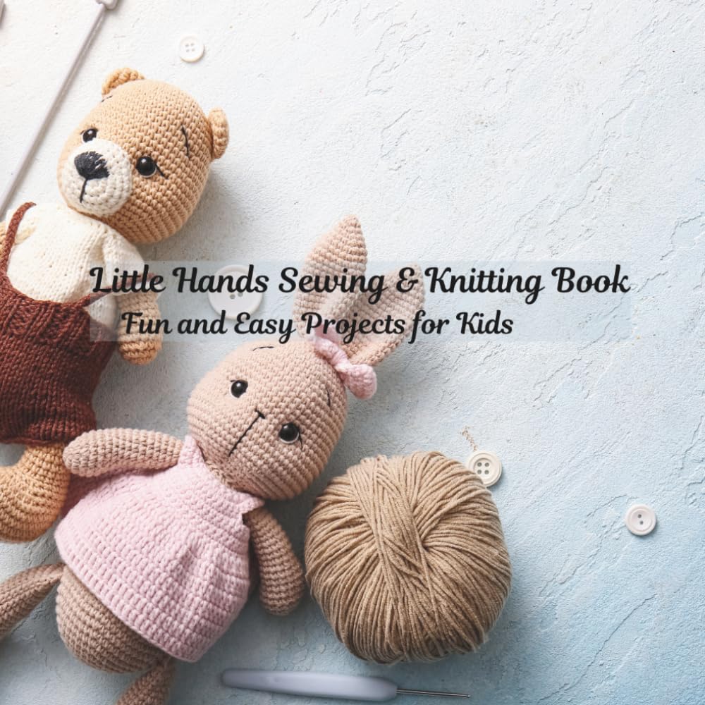 Little Hands Sewing & Knitting Book - Fun and Easy Projects for Kids