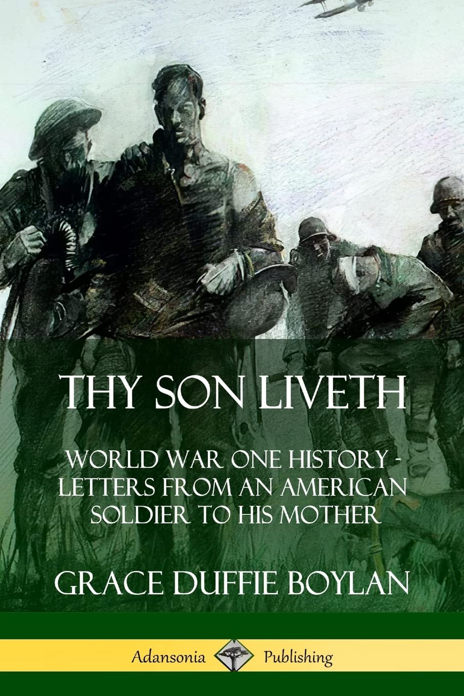 Thy Son Liveth: World War One History - Letters from an American Soldier to His Mother
