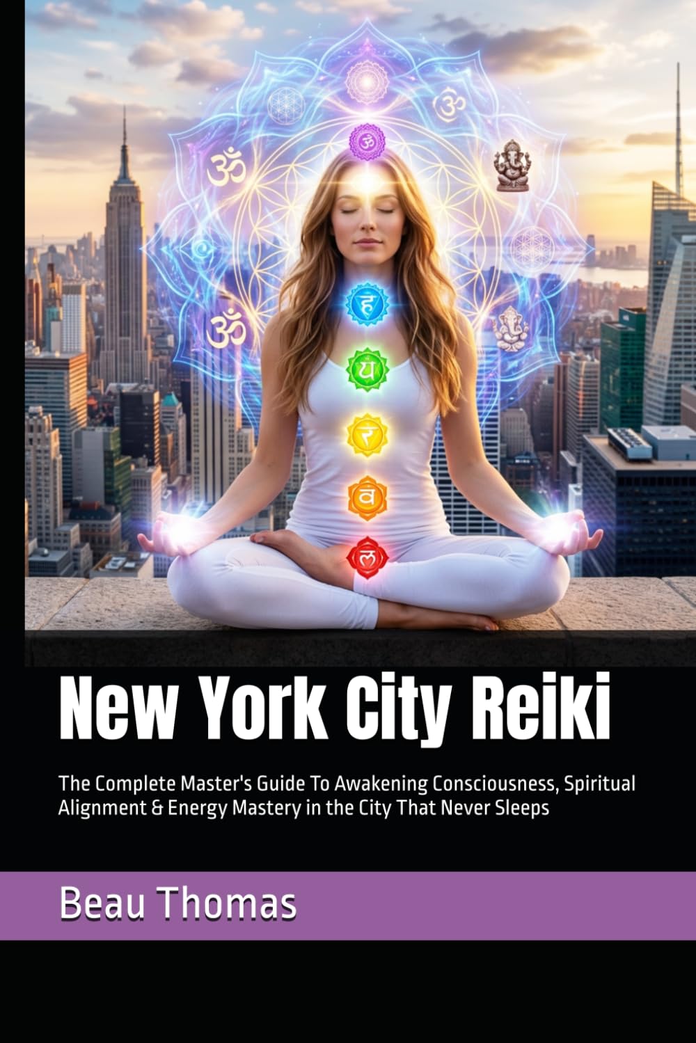 New York City Reiki: The Complete Master's Guide To Awakening Consciousness, Spiritual Alignment & Energy Mastery in the City That Never Sleeps