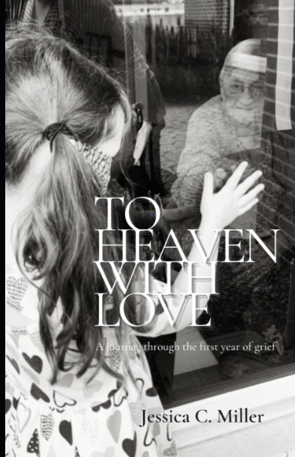 To Heaven with Love: a journey through the first year of grief