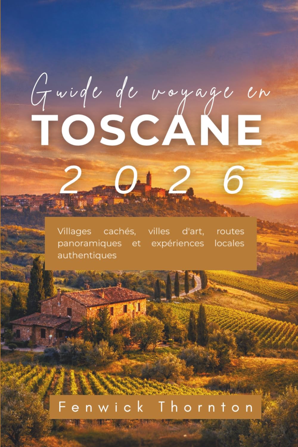 Guide de voyage en Toscane 2026: Villages cachés, villes d'art, routes panoramiques et expériences locales authentiques