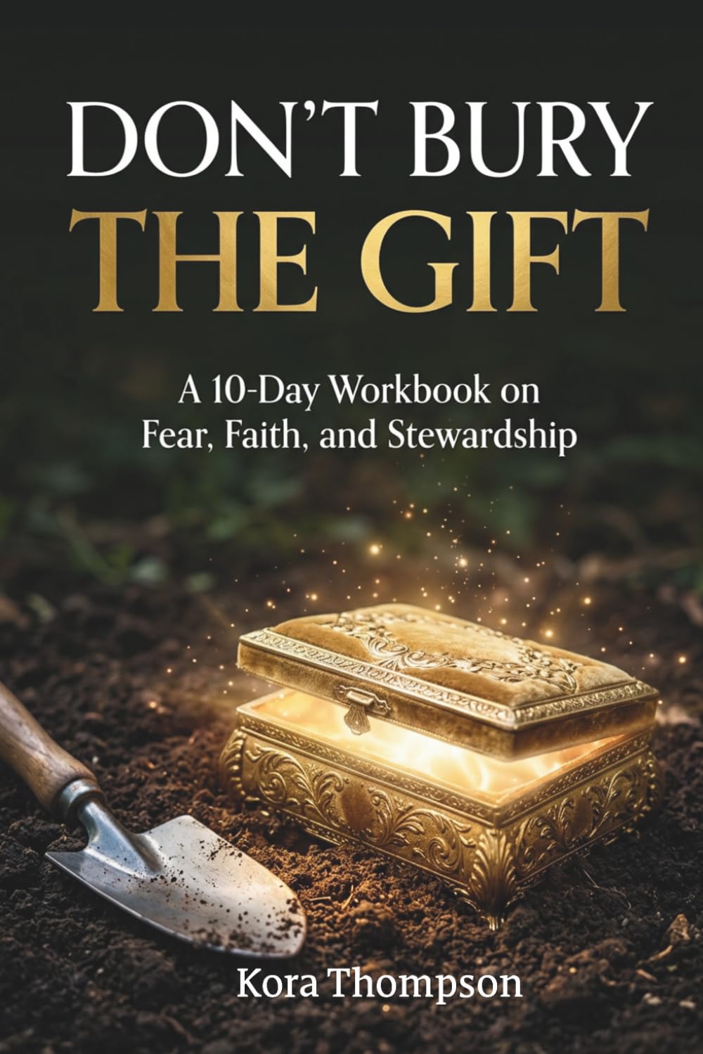 Don't Bury The Gift: A 10-Day Workbook on Fear, Faith, and Stewardship