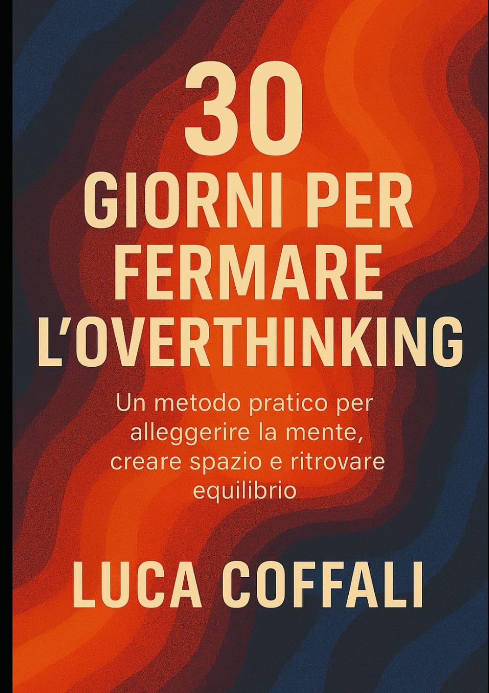 30 Giorni per Fermare l’Overthinking: Un metodo pratico per alleggerire la mente, creare spazio e ritrovare equilibrio
