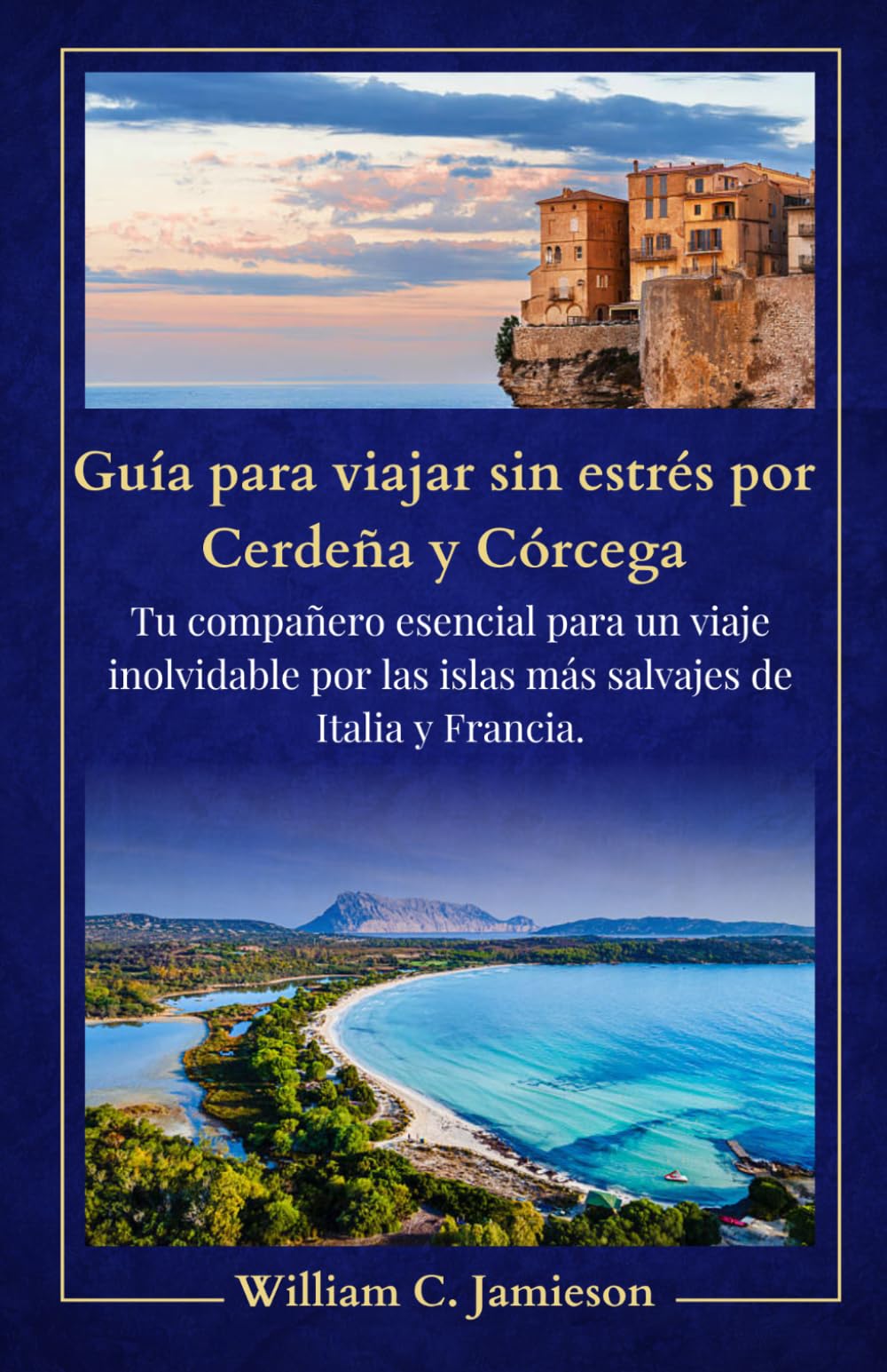 Guía para viajar sin estrés por Cerdeña y Córcega: Tu compañero esencial para un viaje inolvidable por las islas más salvajes de Italia y Francia. (Stress-free Travel guides)