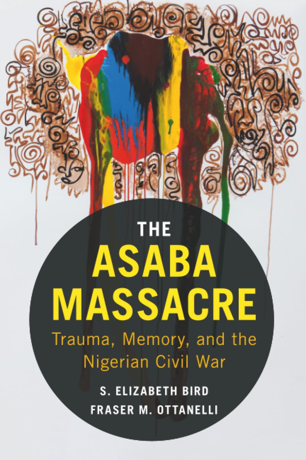The Asaba Massacre: Trauma, Memory, And The Nigerian Civil War, Bird, S. Elizabe