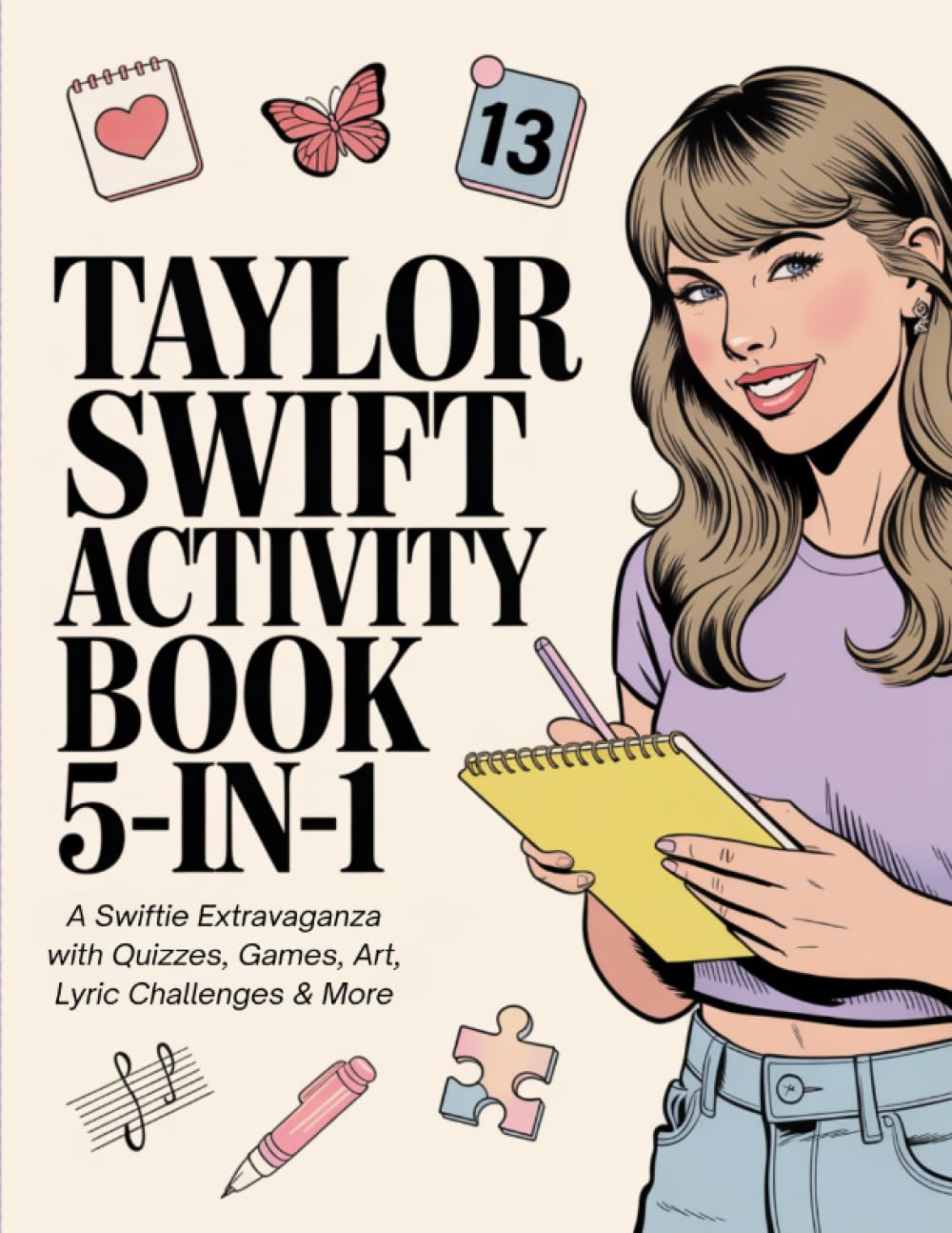 Taylor Swift Activity Book 5-in-1: A Swiftie Extravaganza with Quizzes, Games, Art, Lyric Challenges & More for Ultimate Fans: Gift Idea for Kids, Adults, with Fun Facts and More!