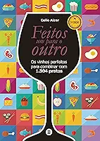 Feitos um Para o Outro: Os Vinhos Perfeitos Para Combinar com 1.304 Pratos