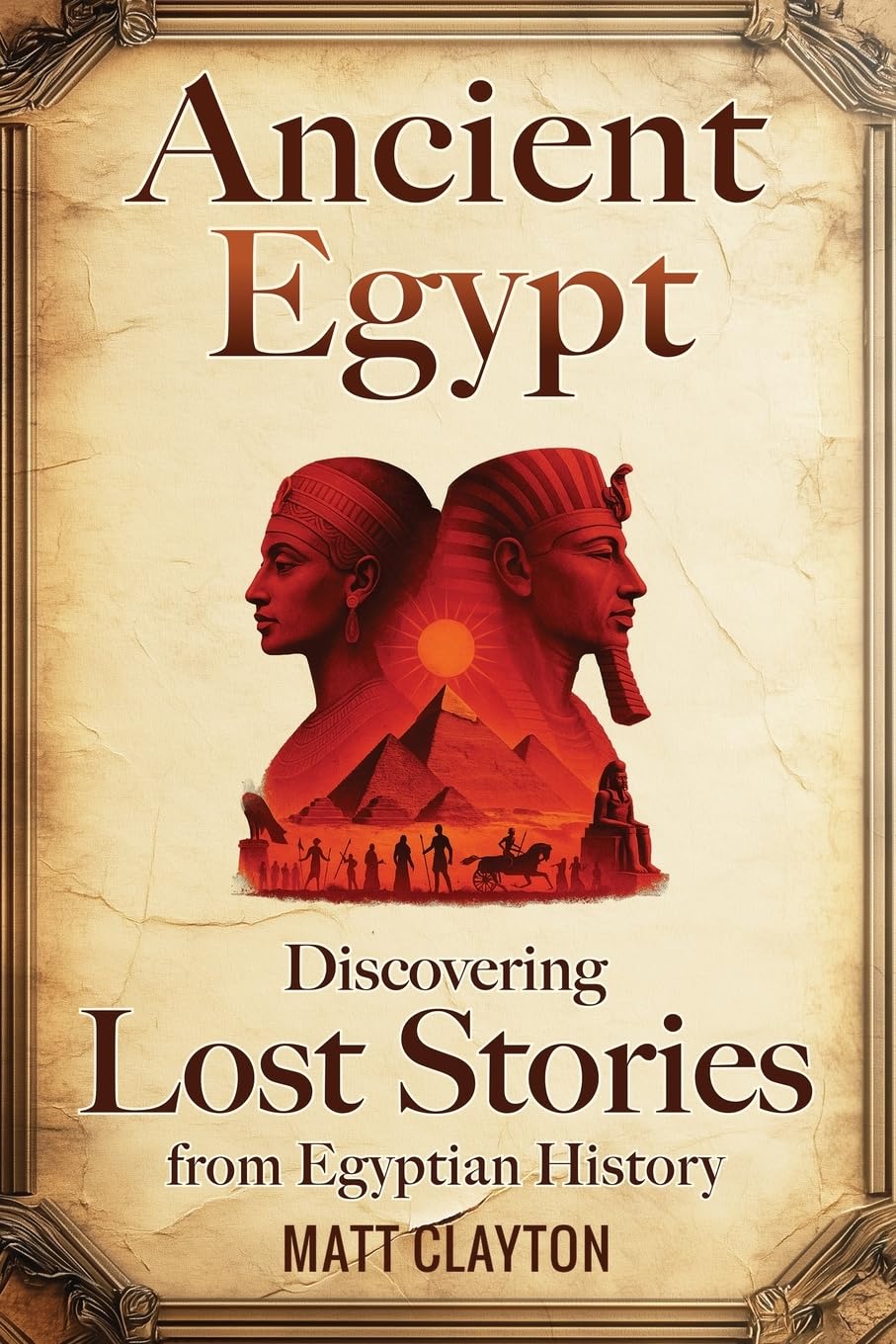 Ancient Egypt: Discovering Lost Stories from Egyptian History (Secrets of the Forgotten Past)