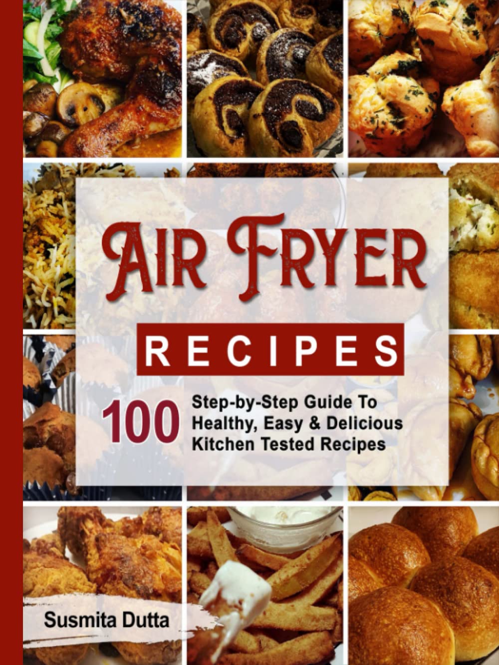 Air Fryer Recipes: Step-By-Step Guide To Healthy, Easy & Delicious Kitchen Tested Recipes