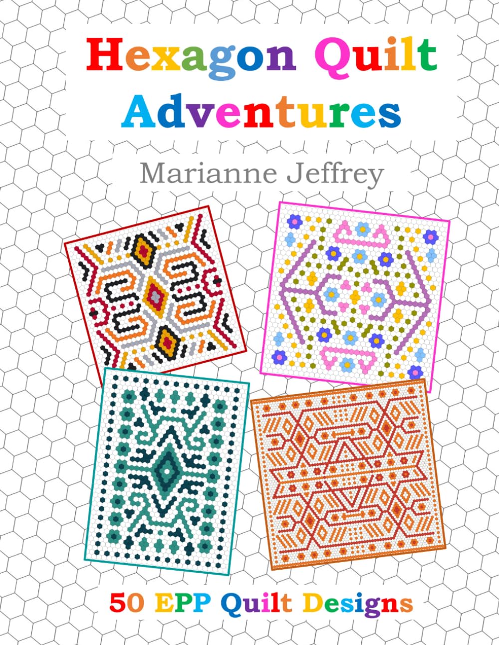 Hexagon Quilt Adventures: 50 EPP Quilt Designs