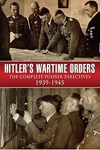 Hitler’s Wartime Orders: The Complete Fuhrer Directives 1939-1945