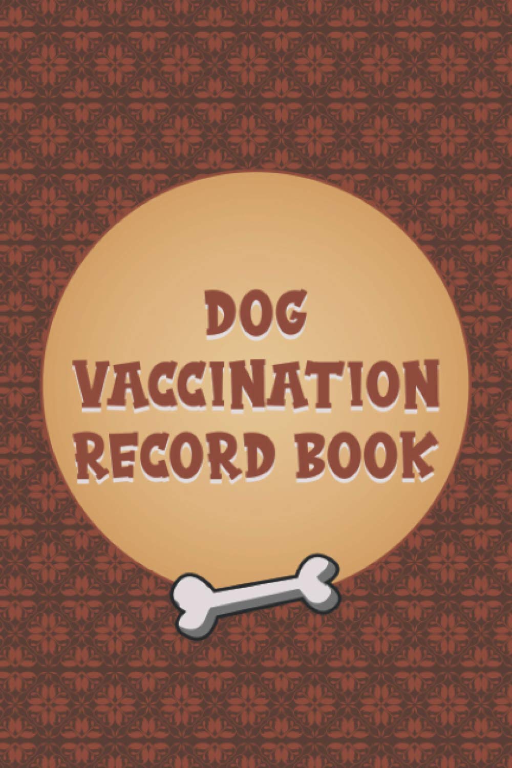 Dog Vaccination Record Book: Dog Daily Care Checklist, Health & Wellness Log Book For Pet Owners, All That You Will Need, Dog Immunization Log, Shots Record Card, Weight, Medical Treatments...