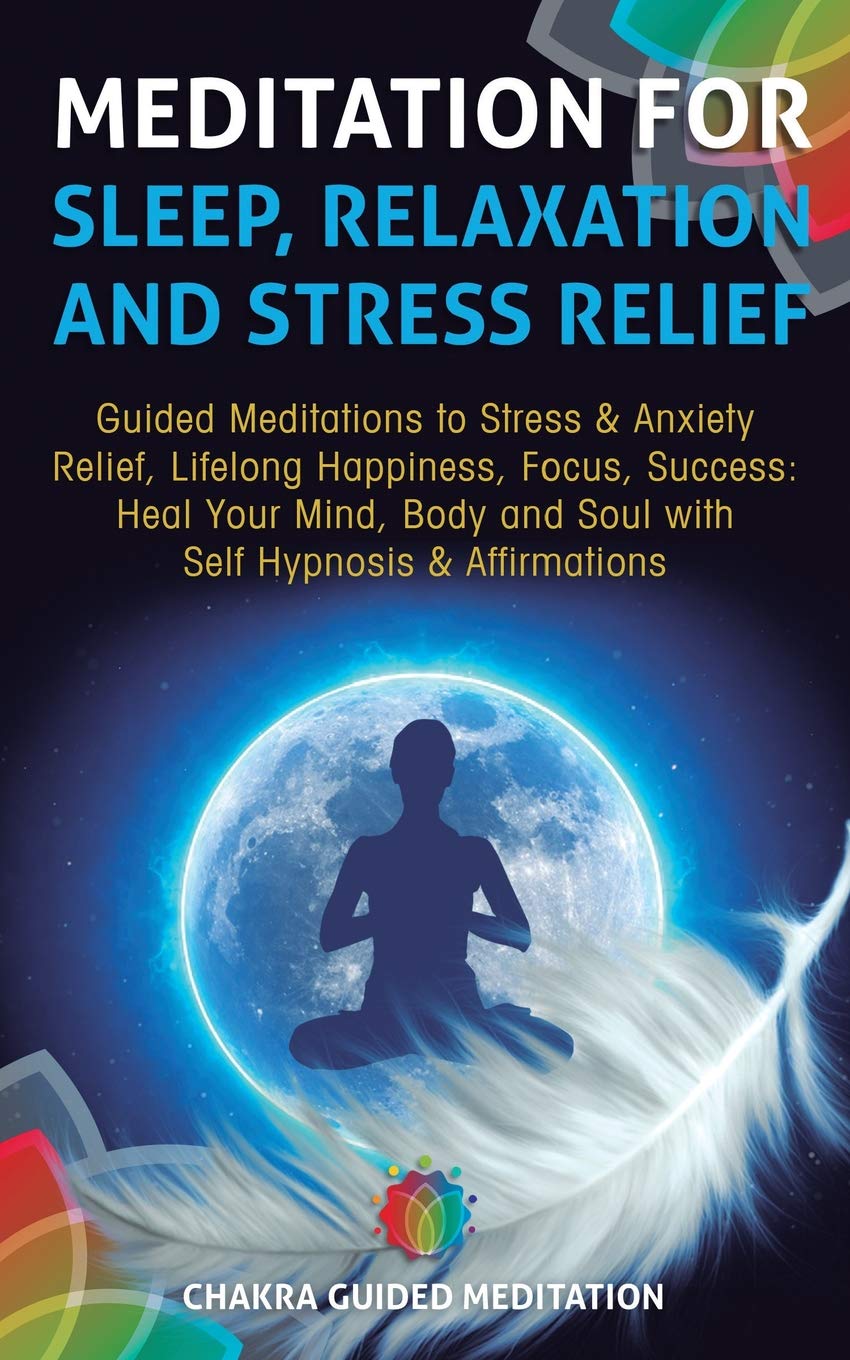Meditation for Sleep, Relaxation, and Stress Relief: Guided Meditations to Stress & Anxiety Relief, Lifelong Happiness, Focus, Success: Heal Your Mind, Body and Soul with Self Hypnosis & Affirmations