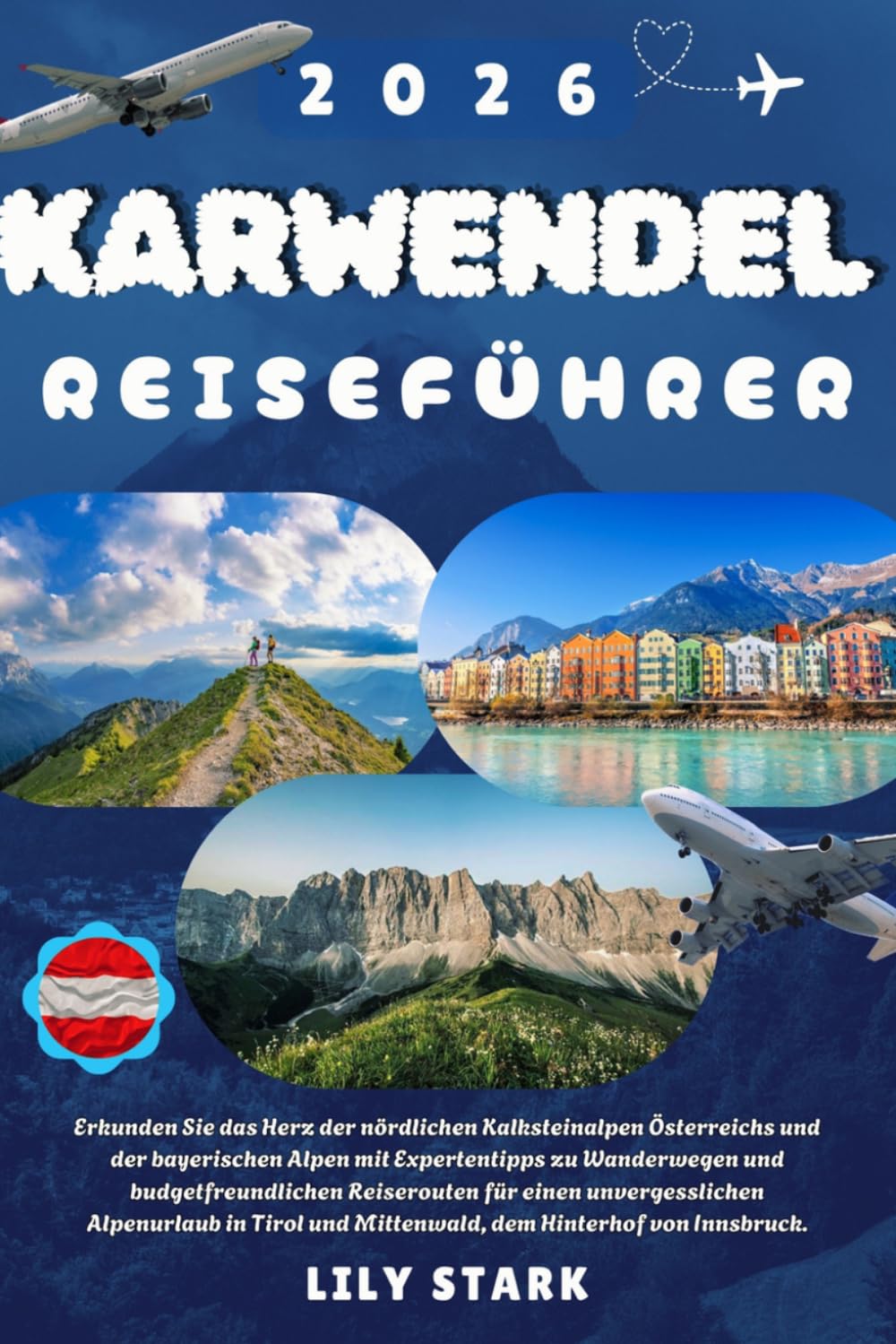 KARWENDEL REISEFÜHRER 2026: Entdecken Sie das Herz der Nördlichen Kalkalpen Österreichs und Bayerns mit Expertenrat zu Wanderwegen, Budget-Reiseplänen ... Tirol und Mittenwald, Innsbrucks Hinterhof.