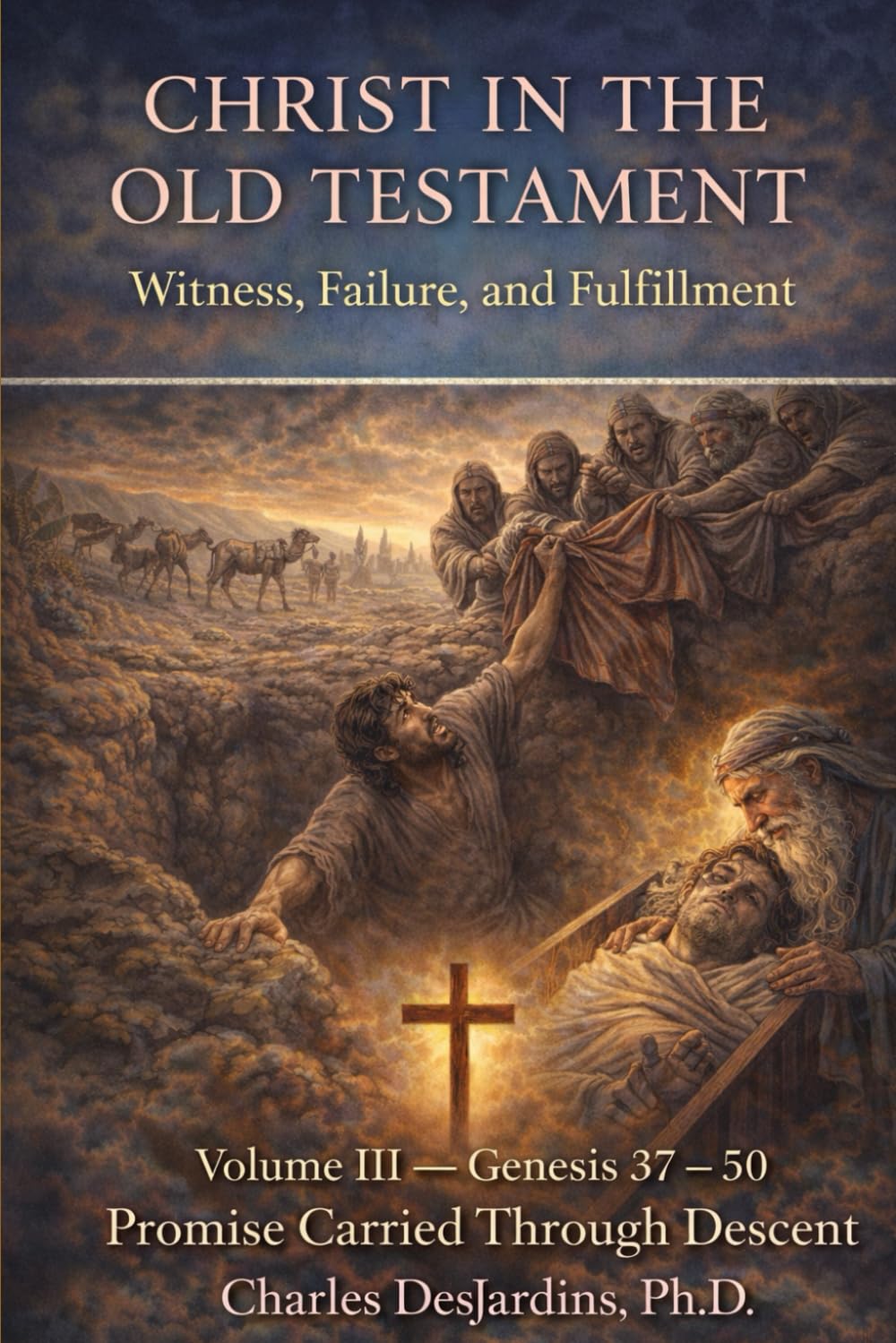 Christ in the Old Testament: Witness, Failure, and Fulfillment - Vol III: Genesis 37 – 50: Promise Carried Through Descent