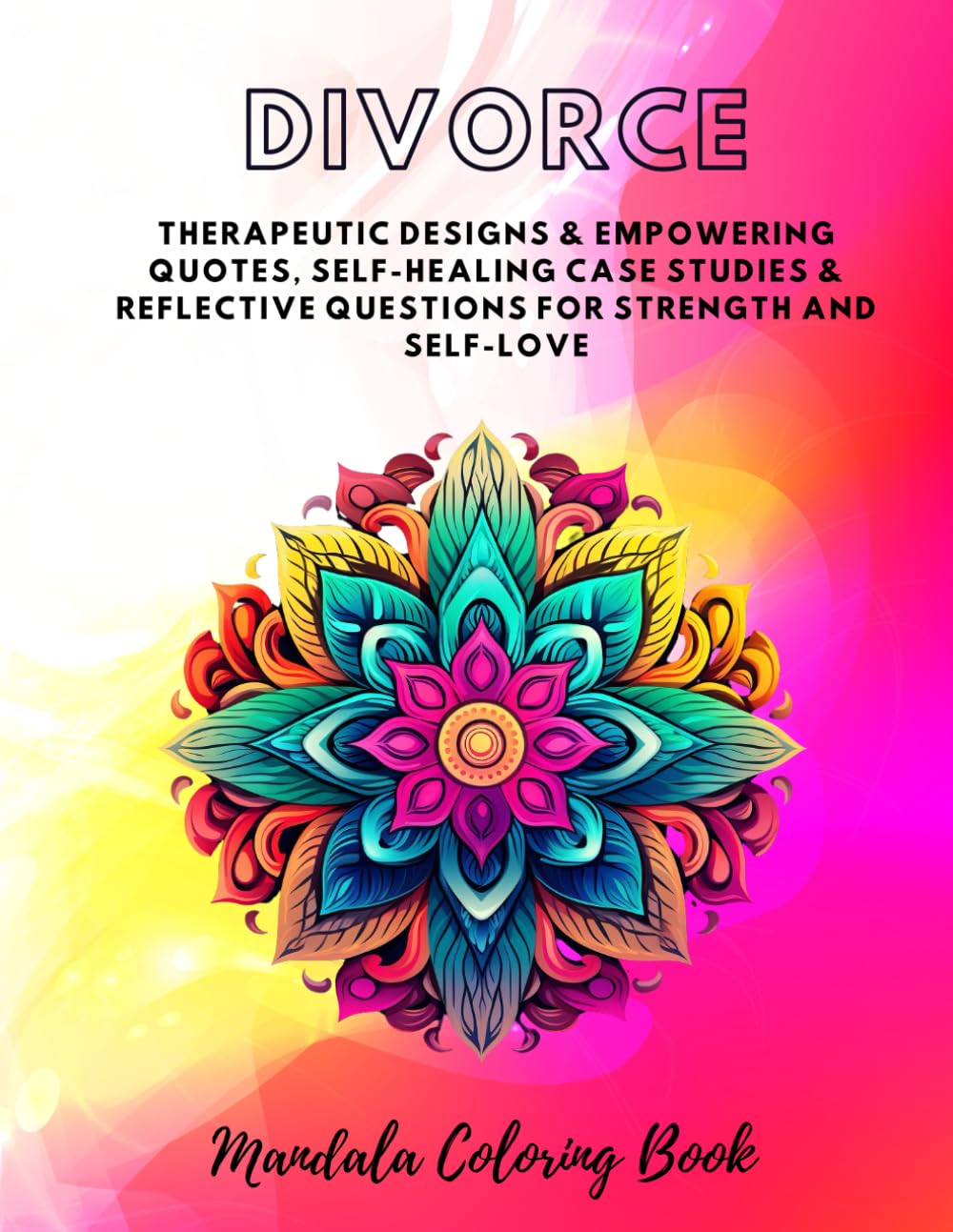 Divorce Breakup Mandala Coloring Book: Therapeutic Designs & Empowering Quotes, Self-Healing Case Studies & Reflective Questions for Strength, and ... Life After Divorce (MANDALA coloring books)
