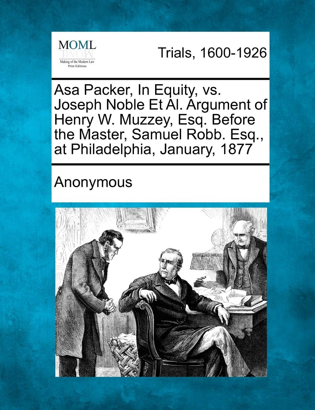 Asa Packer, in Equity, vs. Joseph Noble et al. Argument of Henry W. Muzzey, Esq. Before the Master, Samuel Robb. Esq., at Philadelphia, January, 1877