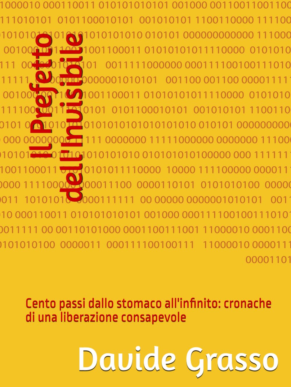 Il Prefetto dell'Invisibile: Cento passi dallo stomaco all'infinito: cronache di una liberazione consapevole