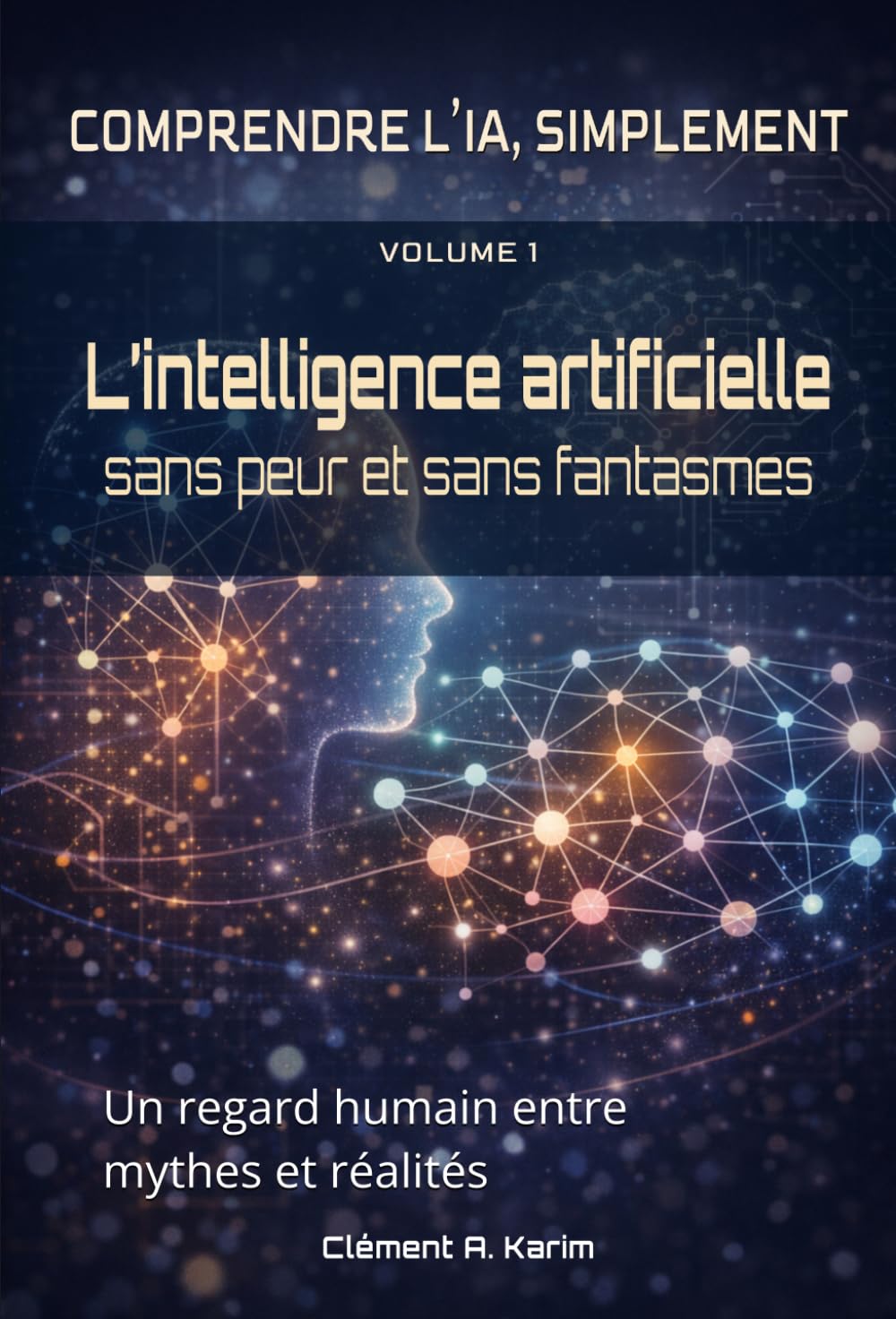 L’intelligence artificielle, sans peur et sans fantasmes: Un regard humain entre mythes et réalités (COMPRENDRE L’IA, SIMPLEMENT)