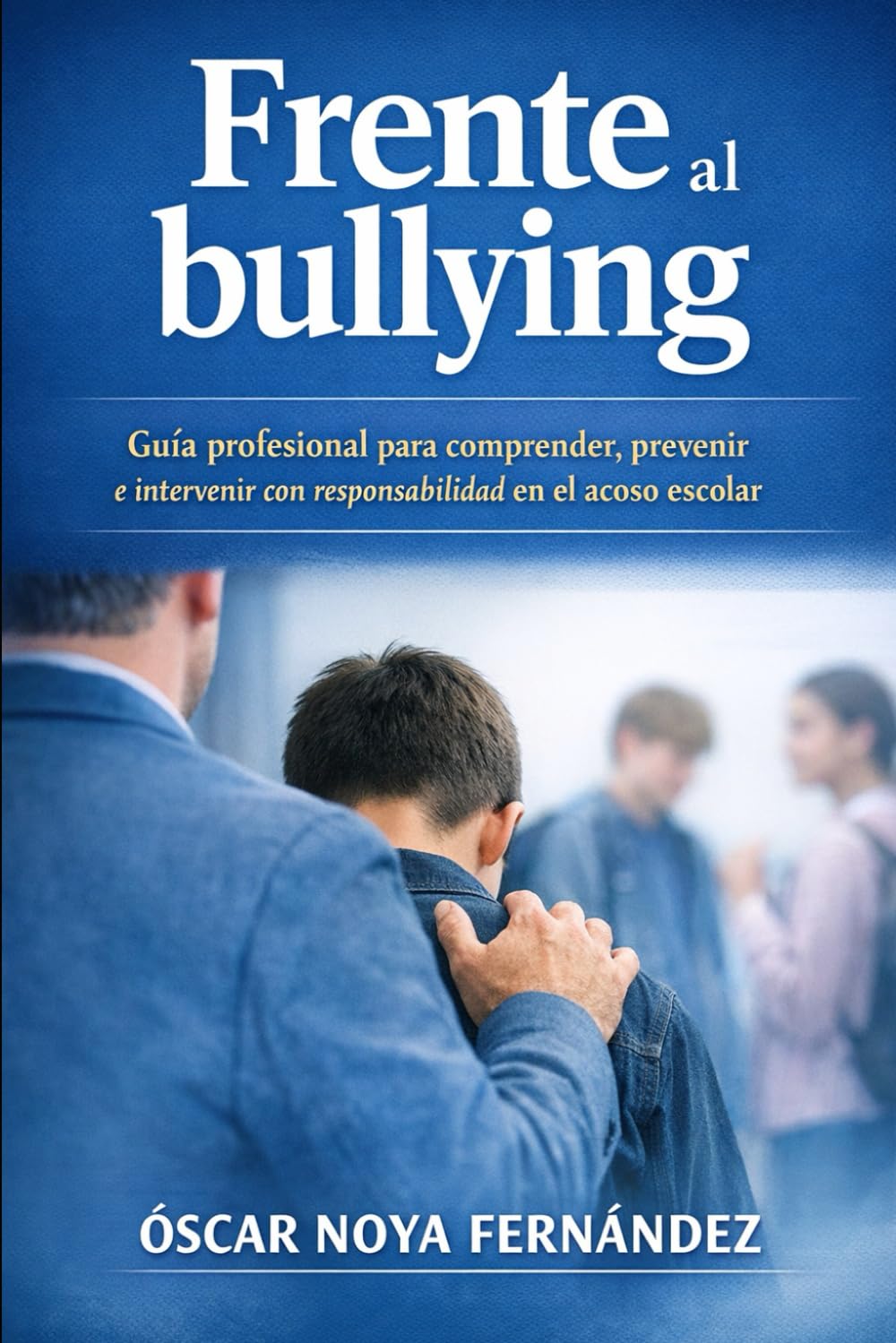 FRENTE AL BULLYING: Guía profesional para comprender, prevenir e intervenir con responsabilidad en el acoso escolar
