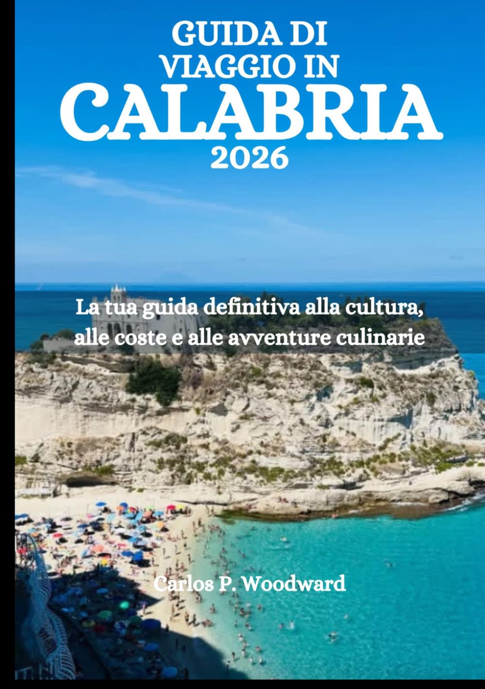 GUIDA DI VIAGGIO IN CALABRIA 2026: La tua guida definitiva alla cultura, alle coste e alle avventure culinarie