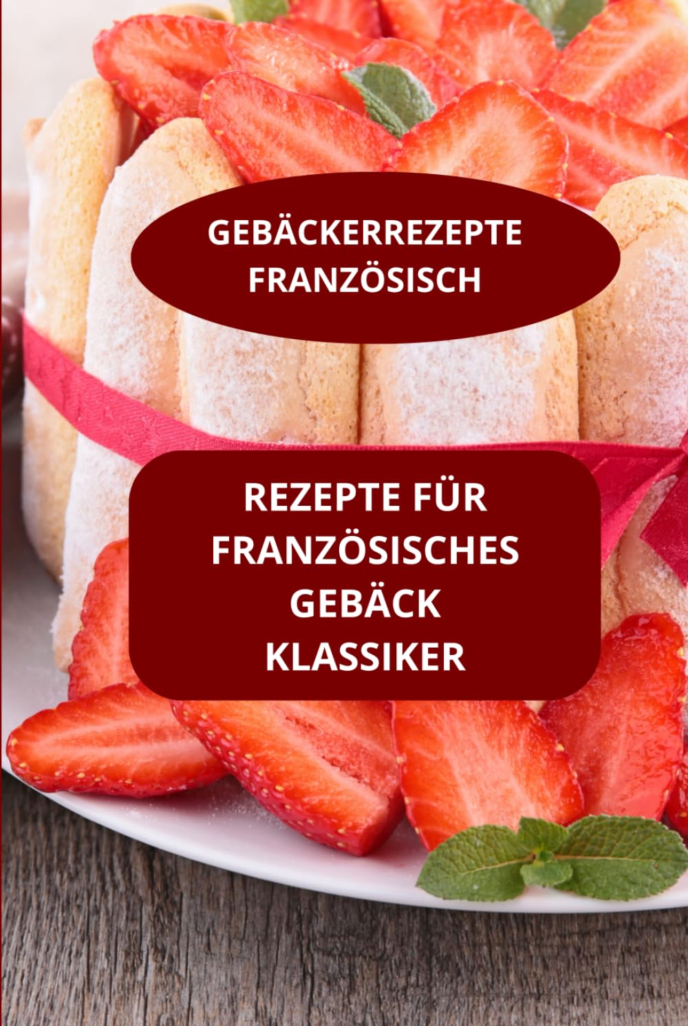 REZEPTE FÜR FRANZöSISCHES GEBäCK KLASSIKER: GEBÄCKERREZEPTE FRANZÖSISCH - Französische patisserie grundlagen - Französische desserts klassisch