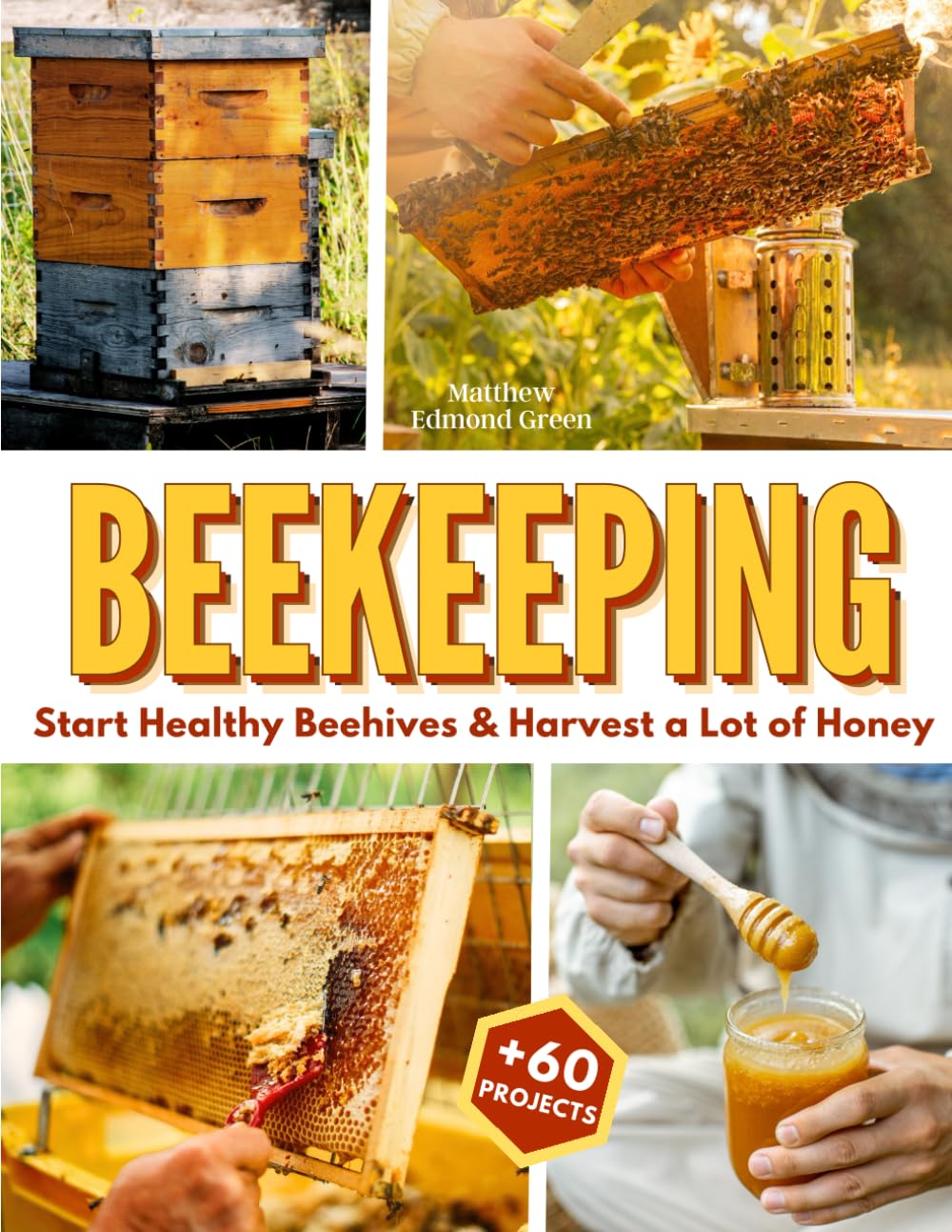 Beekeeping for Beginners: Learn to Start Healthy Beehives & Harvest a Lot of Honey Without Harming Bees or Getting Stung +60 Honey Beeswax Propolis Projects to Turn a Hobby Into a Profitable Business