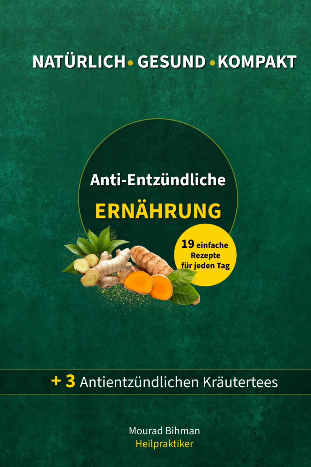 Anti-Entzündliche Ernährung: Einführung in die entzündungshemmende Ernährung. Die Essenz aus über 20 Jahren praktischer Erfahrung. Mit 19 einfachen antientzündlichen Rezepten + 3 Kräutertees.