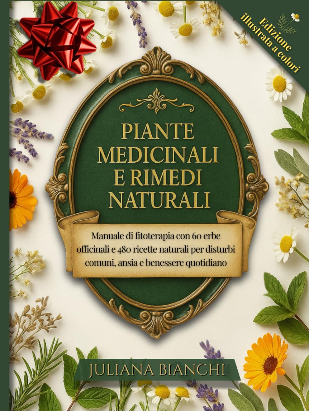 PIANTE MEDICINALI E RIMEDI NATURALI: Manuale di fitoterapia con 60 erbe officinali e 480 ricette naturali per disturbi comuni, ansia e benessere quotidiano