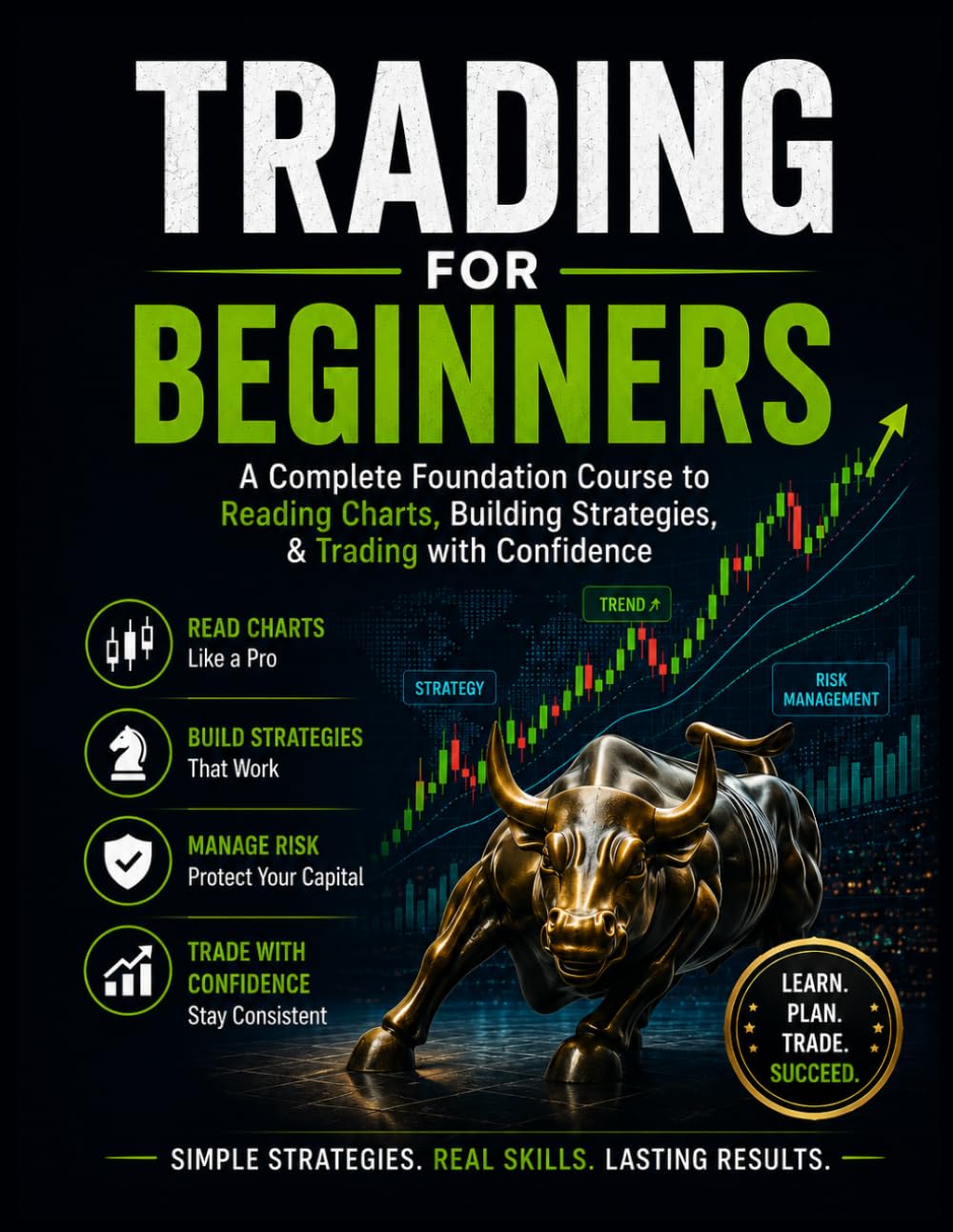 TRADING FOR BEGINNERS: A Complete Foundation Course to Reading Charts, Building Strategies, & Trading with Confidence