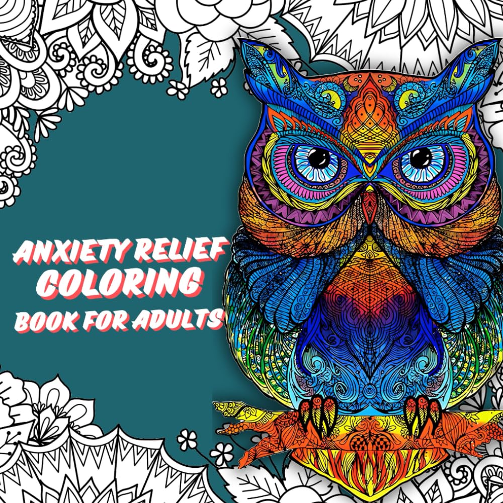 Anxiety Relief Coloring Book for Adults: Stress Relief & Relaxation with Animals, Mandalas, Nature ,Art: Embrace Mindfulness, Reduce Stress & ... with Stunning Nature, Animals & Patterns