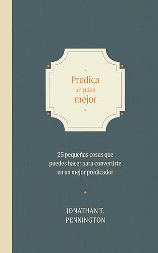 Predica un poco mejor 25 pequeños hábitos para convertirte en un mejor predicador (Spanish Edition)