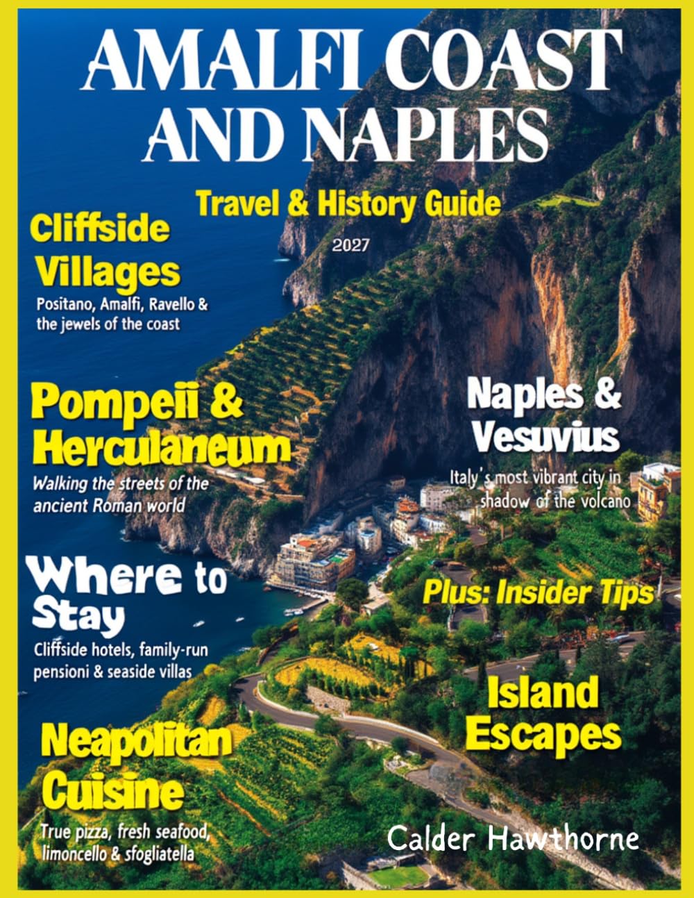 AMALFI COAST AND NAPLES TRAVEL & HISTORY GUIDE 2027(FULL COLOR): Coastal Elegance, Ancient Stories, Authentic Italian Living, and the Amalfi Coast’s Romantic Villages and Panoramic Seaside Landscapes