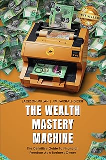 The Wealth Mastery Machine: The Definitive Guide To Financial Freedom As A Business Owner