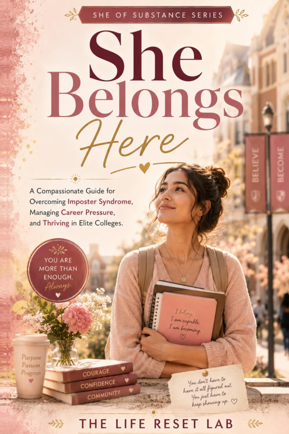 She Belongs Here: A Compassionate Guide for Overcoming Imposter Syndrome, Managing Career Pressure, and Thriving in Elite Colleges (SHE OF SUBSTANCE)