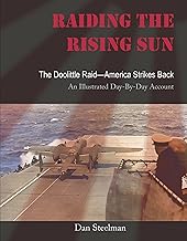 Raiding the Rising Sun: The Doolittle Raid-America Strikes Back: An Illustrated Day-By-Day Account