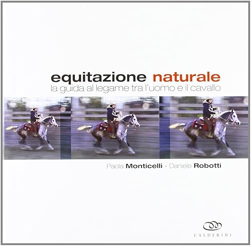 Equitazione naturale. La guida al legame tra l'uomo e il cavallo