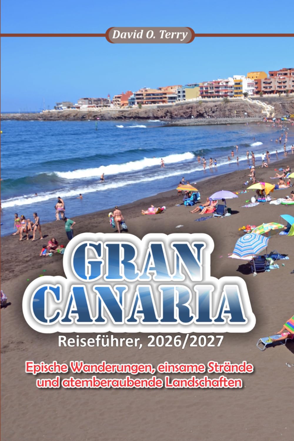 GRAN CANARIA Reiseführer 2026/2027: Epische Wanderungen, einsame Strände und atemberaubende Landschaften